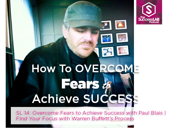 SuccessLab Podcast 14: Conquer Fears to Achieve Success with Paul Blais